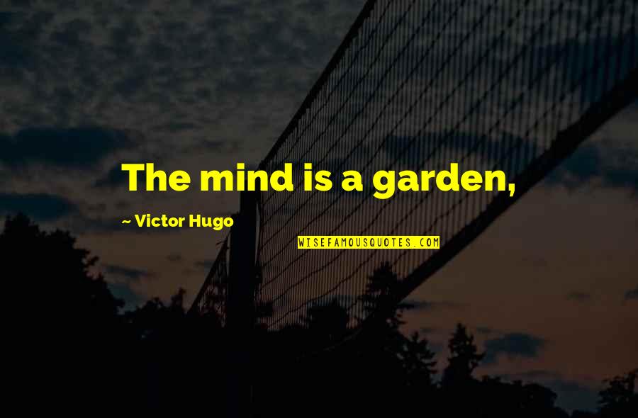 Existance Quotes By Victor Hugo: The mind is a garden,