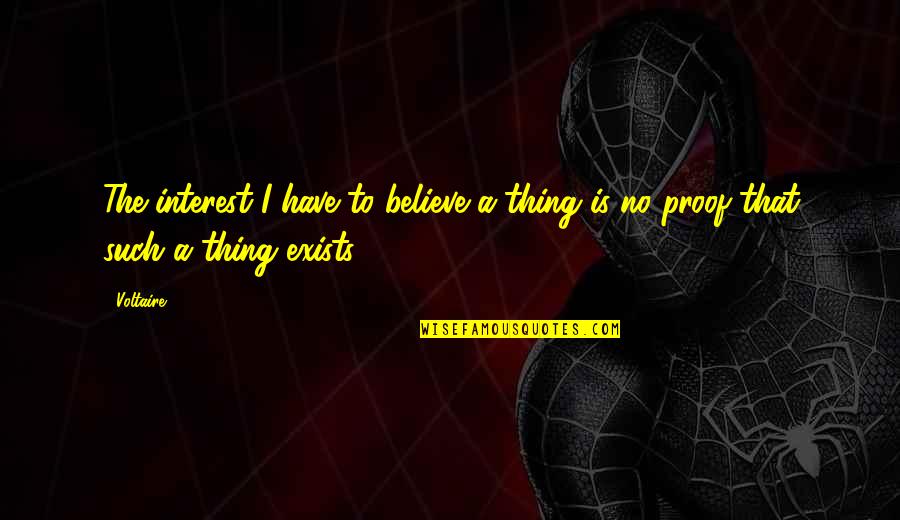 Existance Quotes By Voltaire: The interest I have to believe a thing