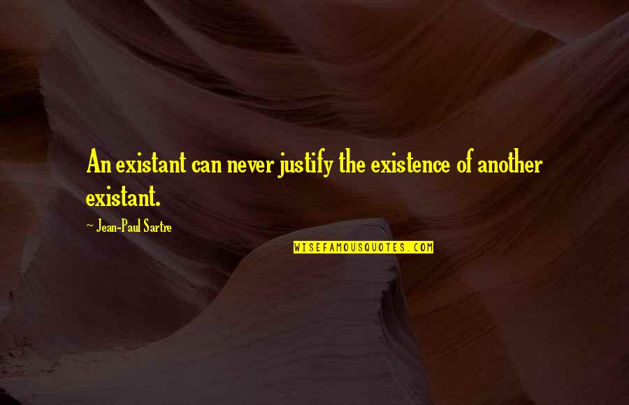 Existant Quotes By Jean-Paul Sartre: An existant can never justify the existence of