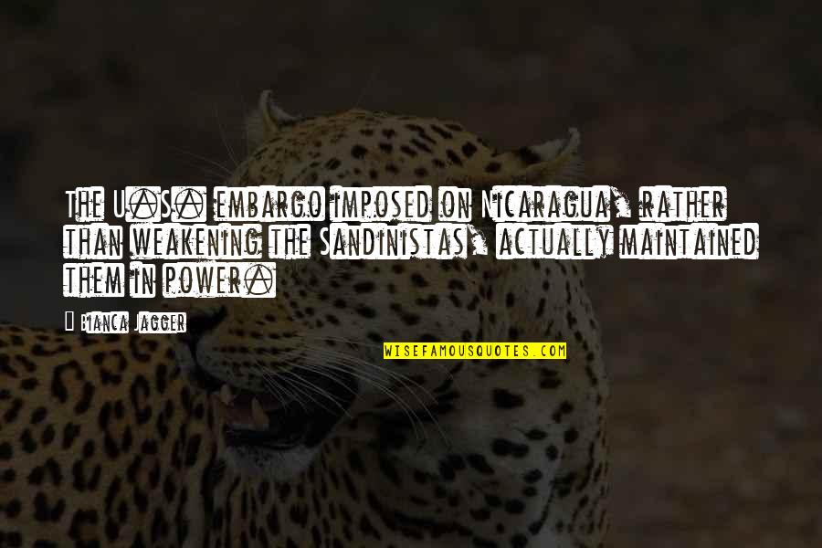 Existed Animals Quotes By Bianca Jagger: The U.S. embargo imposed on Nicaragua, rather than