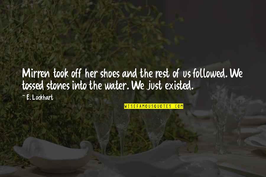 Existed Quotes By E. Lockhart: Mirren took off her shoes and the rest Existed Quotes By E. Lockhart: Mirren took off her shoes and the rest