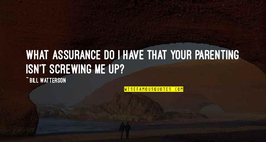 Existem Pessoas Quotes By Bill Watterson: What assurance do I have that your parenting