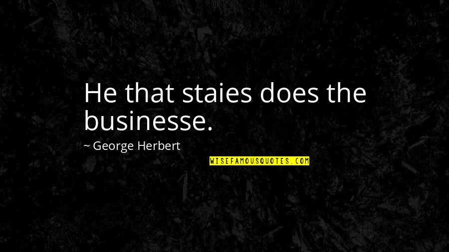 Existem Tambem Quotes By George Herbert: He that staies does the businesse.