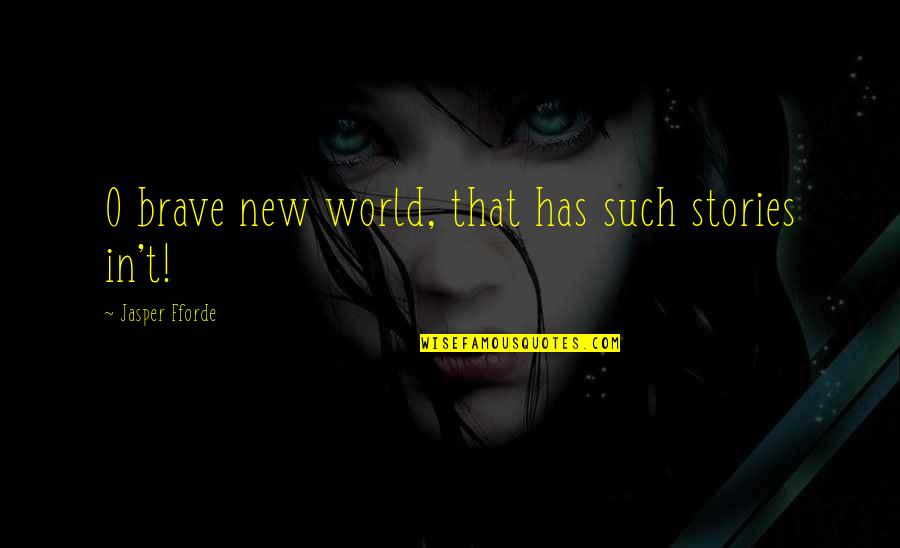 Existem Tambem Quotes By Jasper Fforde: O brave new world, that has such stories Existem Tambem Quotes By Jasper Fforde: O brave new world, that has such stories