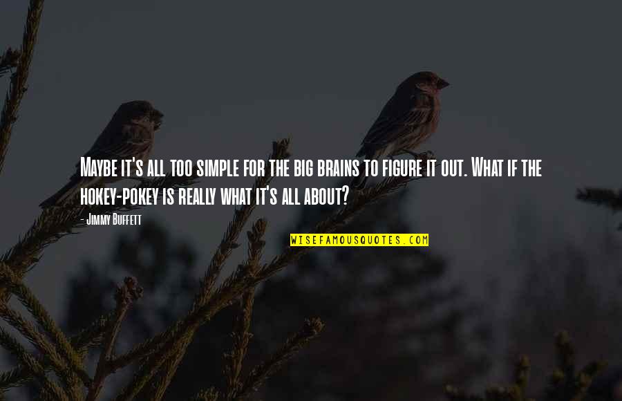Existem Tambem Quotes By Jimmy Buffett: Maybe it's all too simple for the big Existem Tambem Quotes By Jimmy Buffett: Maybe it's all too simple for the big