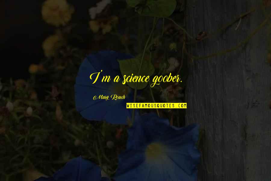 Existence Abbi Glines Quotes By Mary Roach: I'm a science goober.