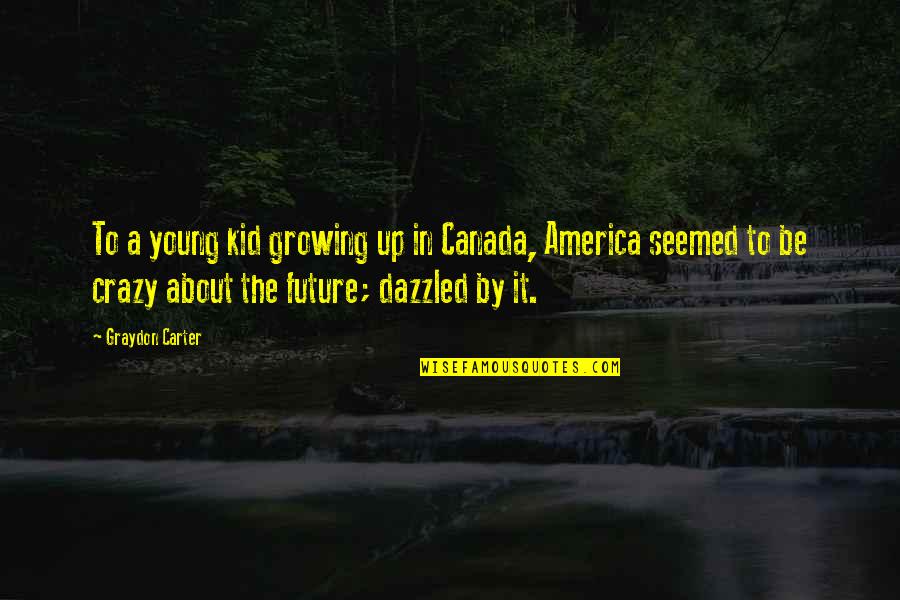 Existence And The Cosmos Quotes By Graydon Carter: To a young kid growing up in Canada,