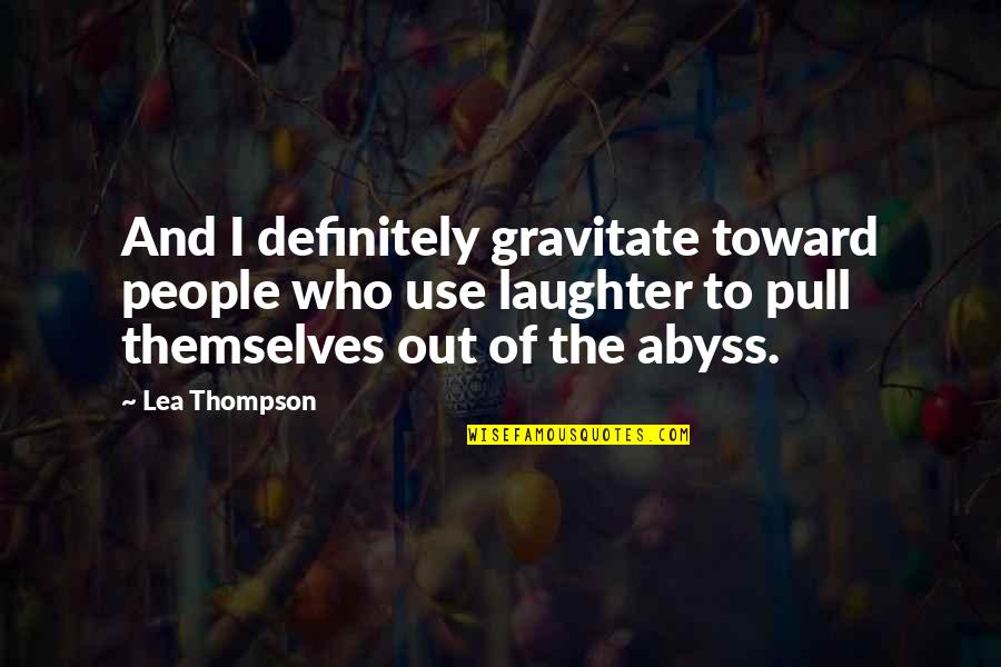 Existence And The Cosmos Quotes By Lea Thompson: And I definitely gravitate toward people who use