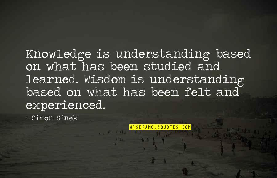 Existence Is Not A Predicate Quotes By Simon Sinek: Knowledge is understanding based on what has been