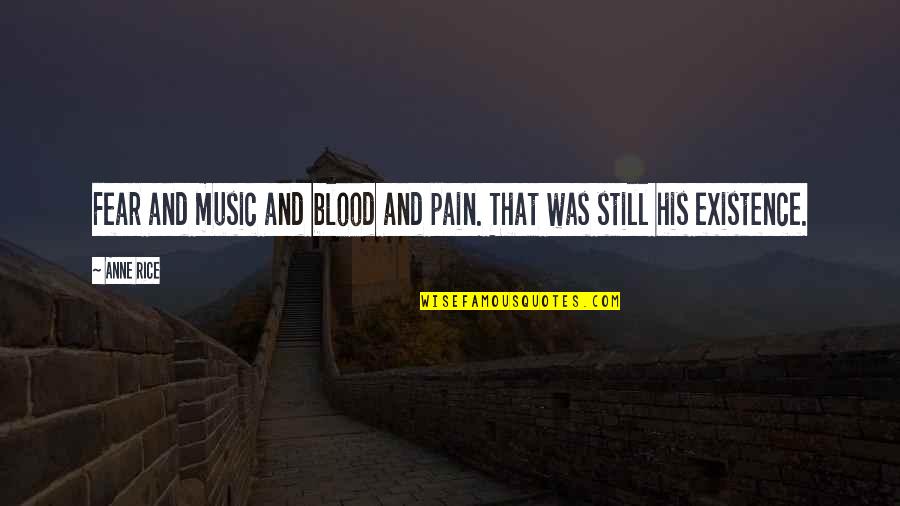 Existence Is Pain Quotes By Anne Rice: Fear and music and blood and pain. That