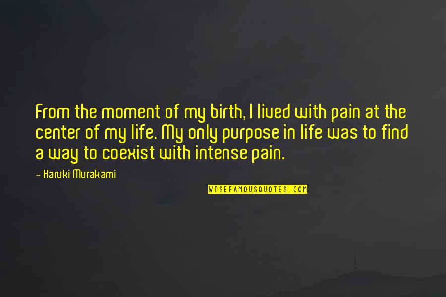 Existence Is Pain Quotes By Haruki Murakami: From the moment of my birth, I lived