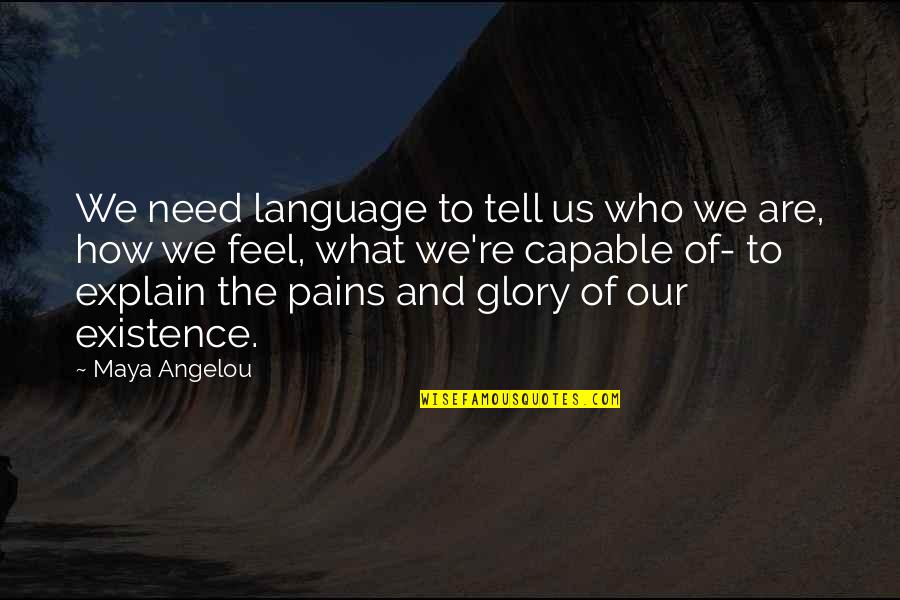 Existence Is Pain Quotes By Maya Angelou: We need language to tell us who we