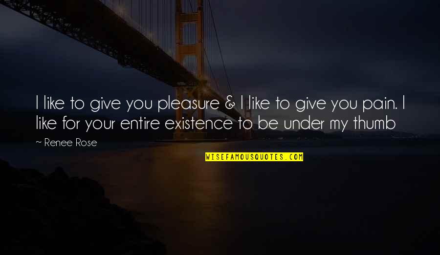 Existence Is Pain Quotes By Renee Rose: I like to give you pleasure & I