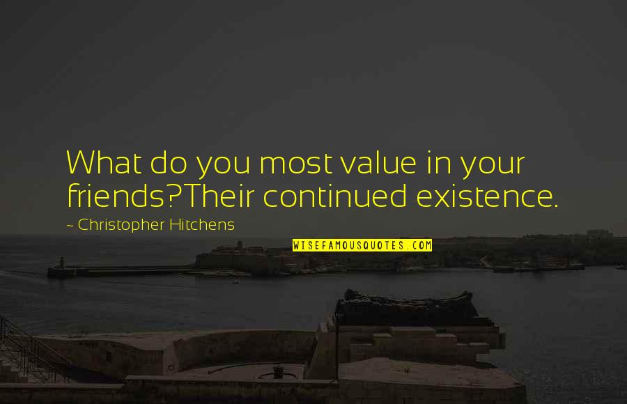Existence Life Quotes By Christopher Hitchens: What do you most value in your friends?Their