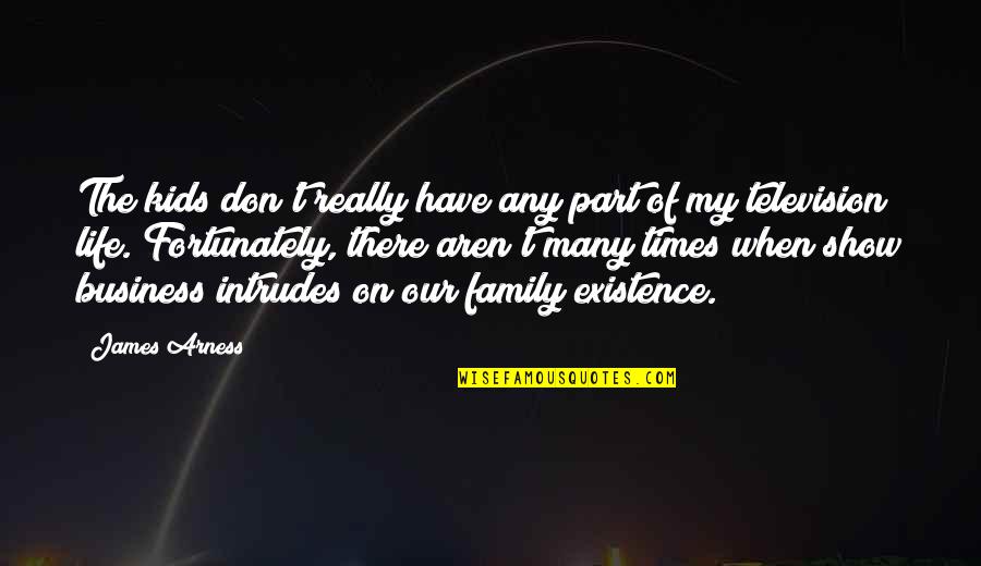Existence Life Quotes By James Arness: The kids don't really have any part of