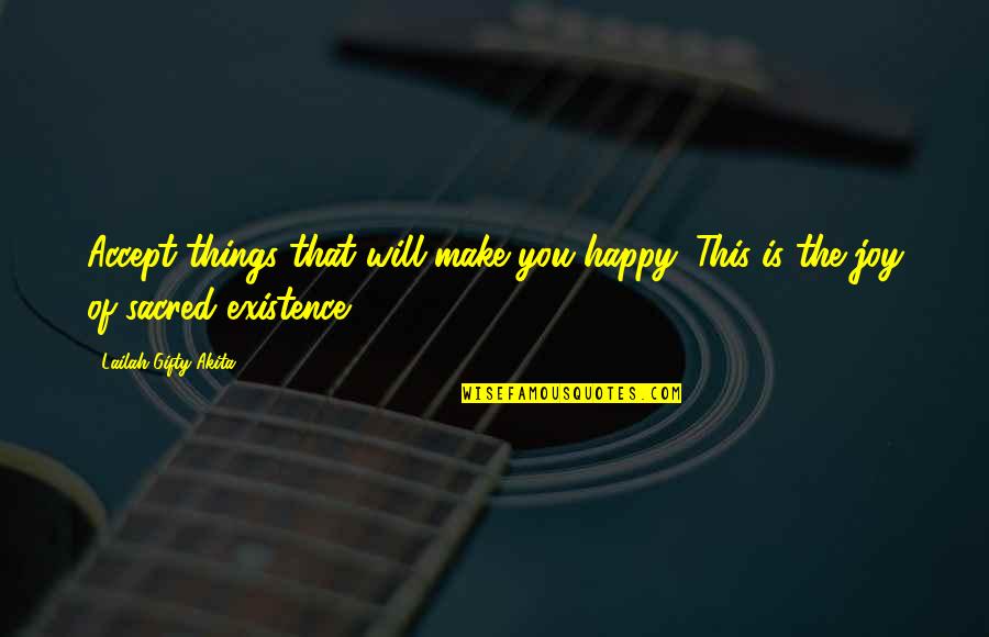 Existence Life Quotes By Lailah Gifty Akita: Accept things that will make you happy. This