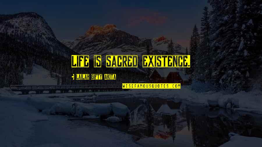 Existence Life Quotes By Lailah Gifty Akita: Life is sacred existence.