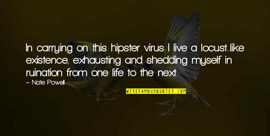 Existence Life Quotes By Nate Powell: In carrying on this hipster virus I live
