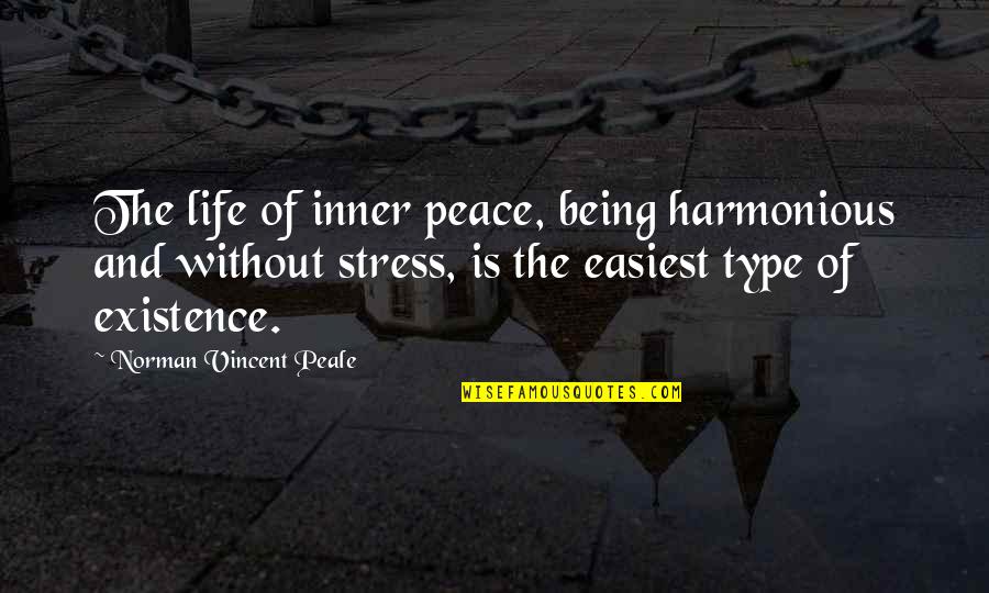 Existence Life Quotes By Norman Vincent Peale: The life of inner peace, being harmonious and