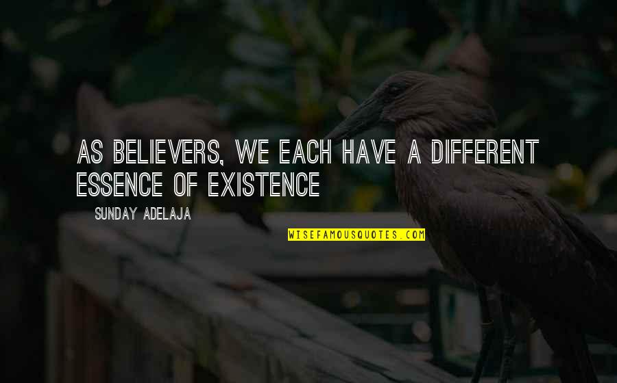 Existence Life Quotes By Sunday Adelaja: As believers, we each have a different essence