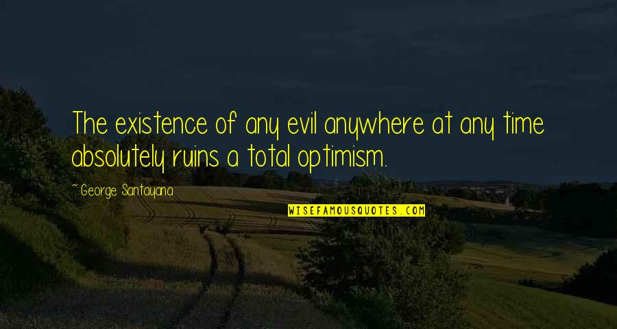 Existence Of Evil Quotes By George Santayana: The existence of any evil anywhere at any Existence Of Evil Quotes By George Santayana: The existence of any evil anywhere at any