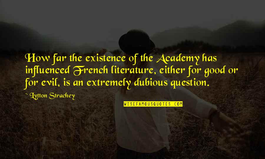 Existence Of Evil Quotes By Lytton Strachey: How far the existence of the Academy has Existence Of Evil Quotes By Lytton Strachey: How far the existence of the Academy has