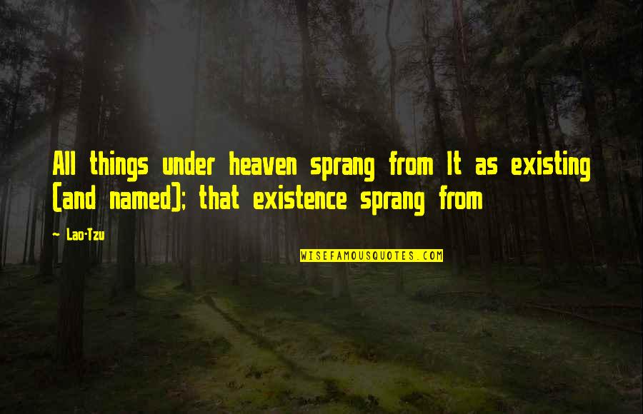 Existence Of Heaven Quotes By Lao-Tzu: All things under heaven sprang from It as
