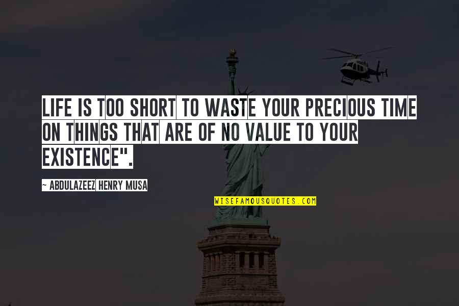 Existence Of Life Quotes By Abdulazeez Henry Musa: Life is too short to waste your precious