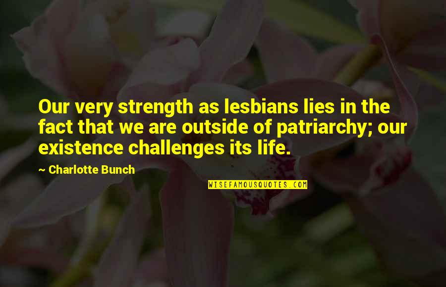 Existence Of Life Quotes By Charlotte Bunch: Our very strength as lesbians lies in the Existence Of Life Quotes By Charlotte Bunch: Our very strength as lesbians lies in the