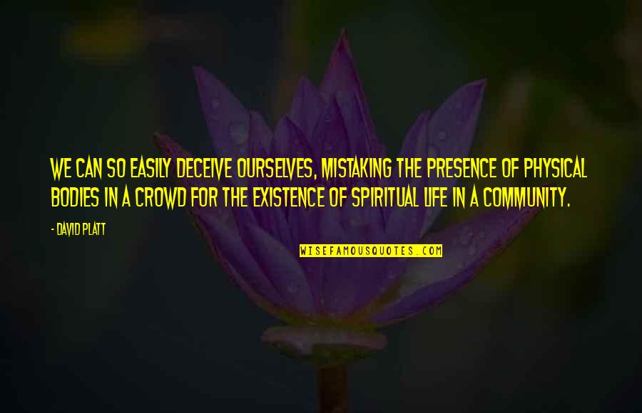 Existence Of Life Quotes By David Platt: We can so easily deceive ourselves, mistaking the