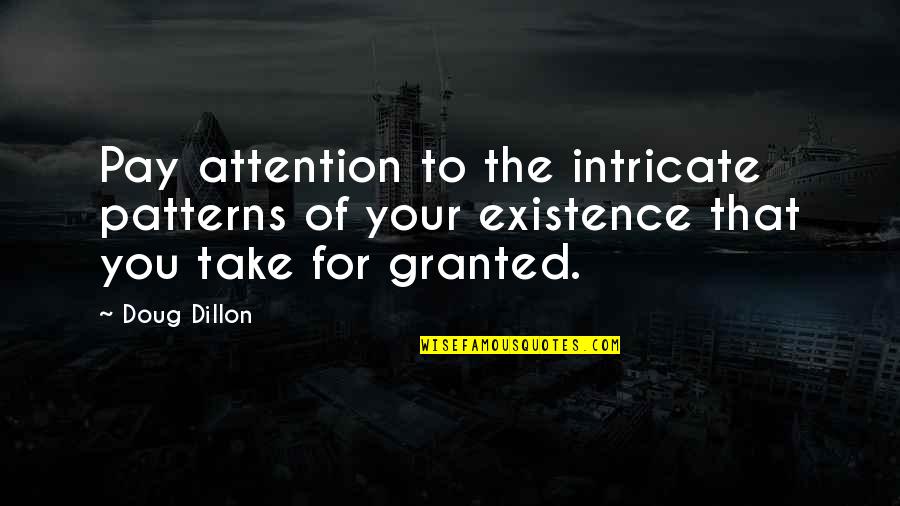 Existence Of Life Quotes By Doug Dillon: Pay attention to the intricate patterns of your