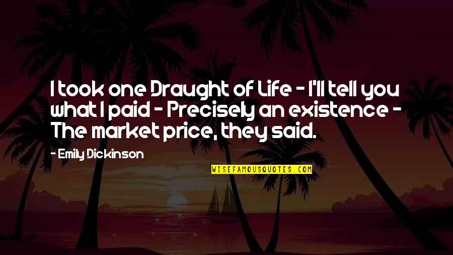 Existence Of Life Quotes By Emily Dickinson: I took one Draught of Life - I'll Existence Of Life Quotes By Emily Dickinson: I took one Draught of Life - I'll