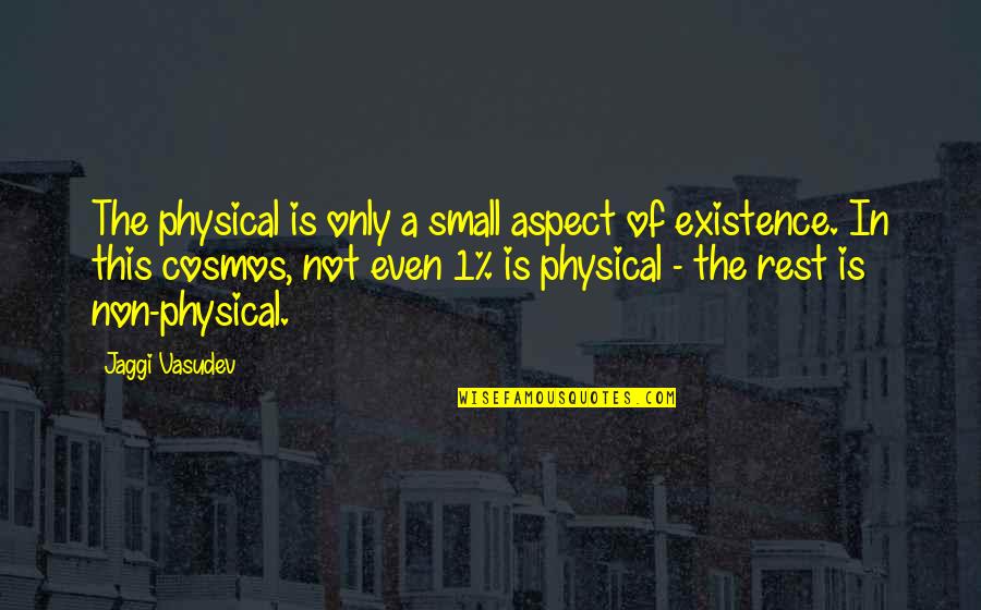 Existence Of Life Quotes By Jaggi Vasudev: The physical is only a small aspect of Existence Of Life Quotes By Jaggi Vasudev: The physical is only a small aspect of