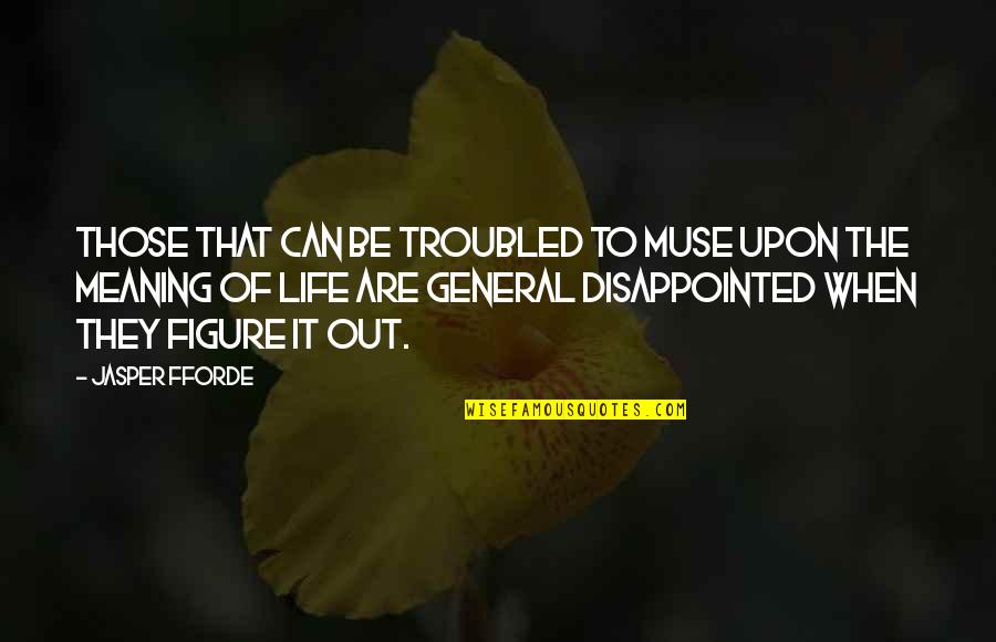 Existence Of Life Quotes By Jasper Fforde: Those that can be troubled to muse upon