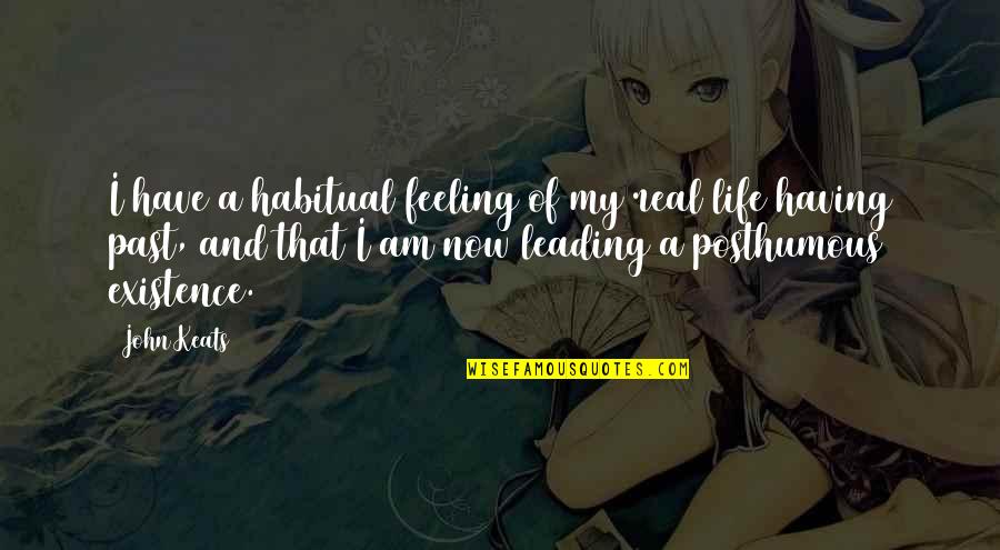 Existence Of Life Quotes By John Keats: I have a habitual feeling of my real