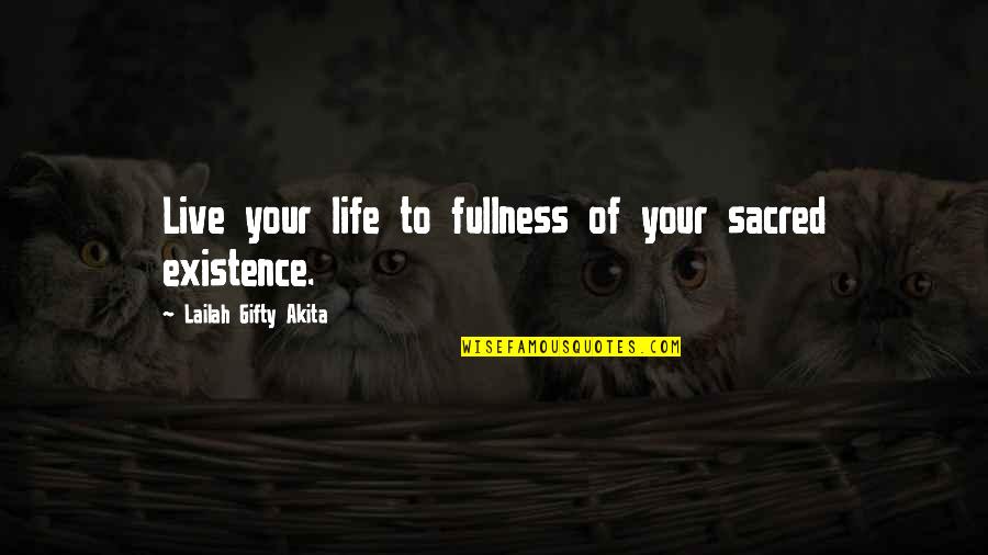 Existence Of Life Quotes By Lailah Gifty Akita: Live your life to fullness of your sacred