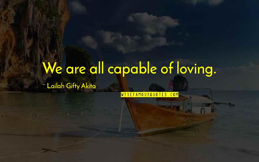 Existence Of Life Quotes By Lailah Gifty Akita: We are all capable of loving. Existence Of Life Quotes By Lailah Gifty Akita: We are all capable of loving.