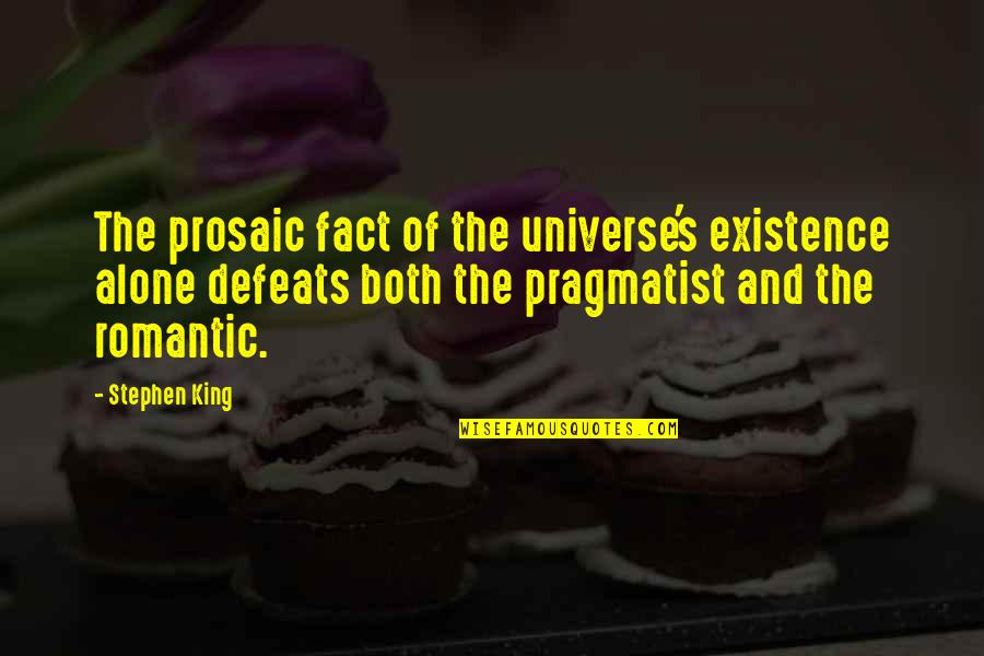 Existence Of Life Quotes By Stephen King: The prosaic fact of the universe's existence alone Existence Of Life Quotes By Stephen King: The prosaic fact of the universe's existence alone