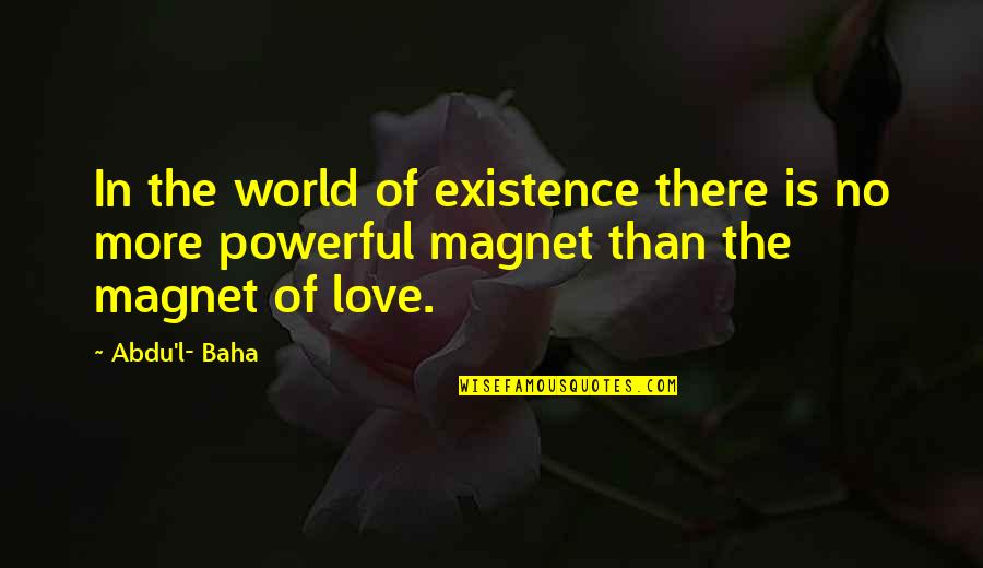 Existence Of Love Quotes By Abdu'l- Baha: In the world of existence there is no