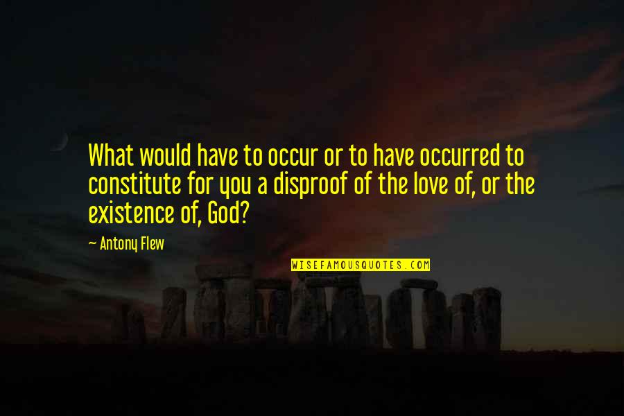 Existence Of Love Quotes By Antony Flew: What would have to occur or to have