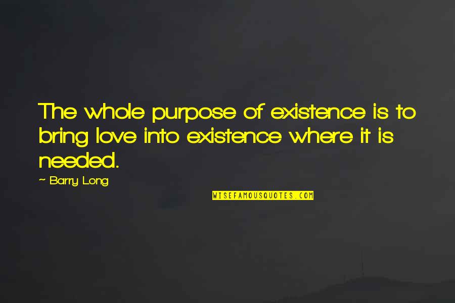 Existence Of Love Quotes By Barry Long: The whole purpose of existence is to bring