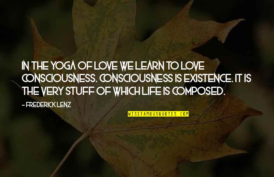 Existence Of Love Quotes By Frederick Lenz: In the yoga of love we learn to