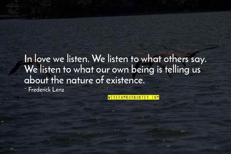 Existence Of Love Quotes By Frederick Lenz: In love we listen. We listen to what