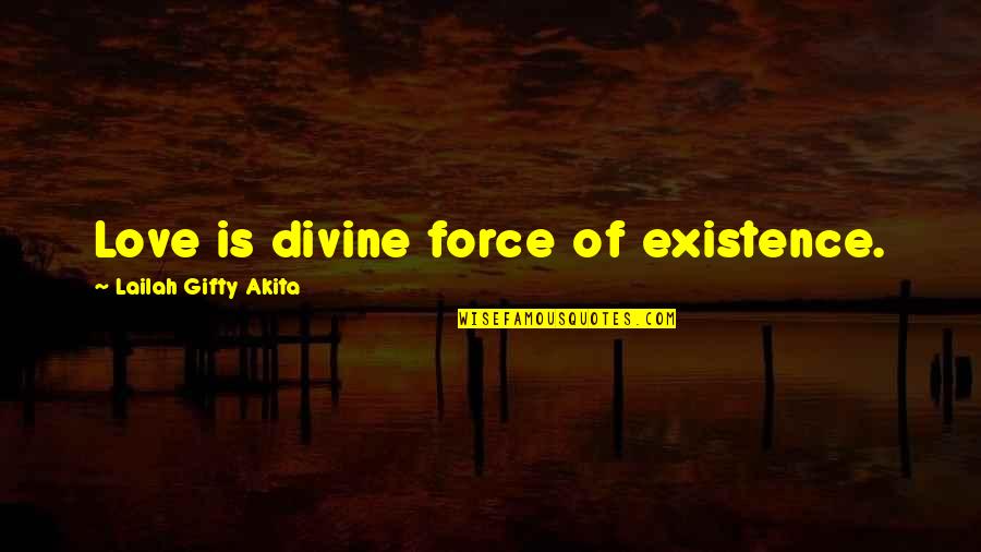 Existence Of Love Quotes By Lailah Gifty Akita: Love is divine force of existence.