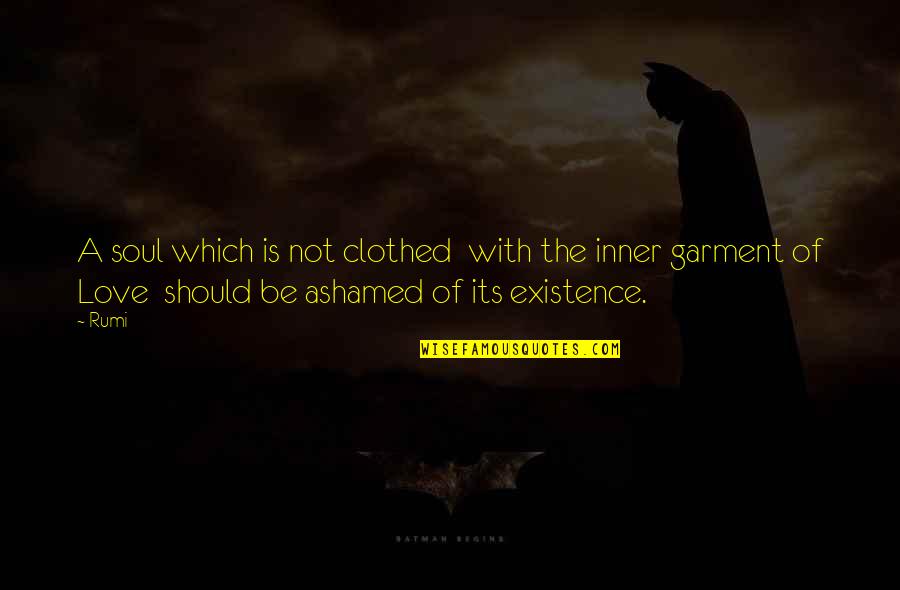 Existence Of Love Quotes By Rumi: A soul which is not clothed with the