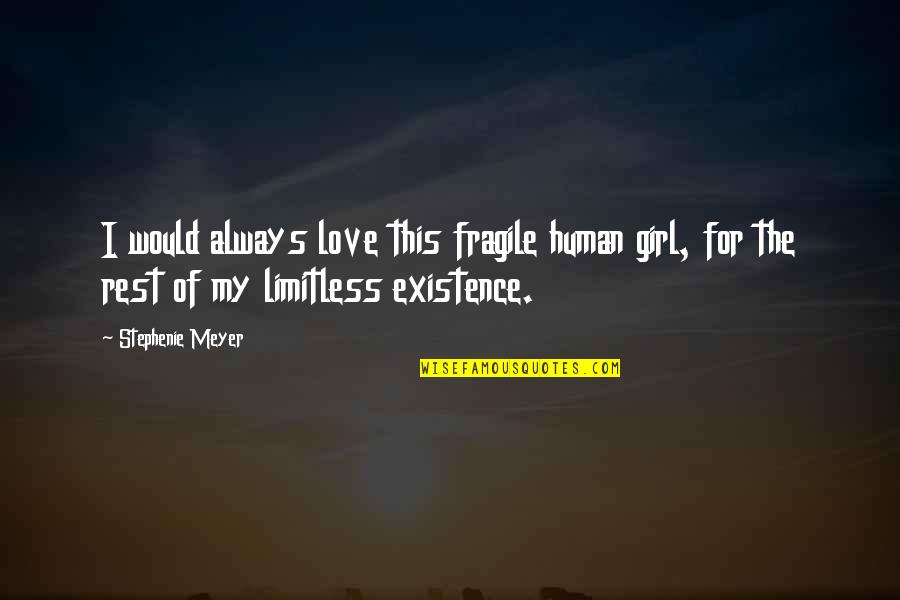 Existence Of Love Quotes By Stephenie Meyer: I would always love this fragile human girl,