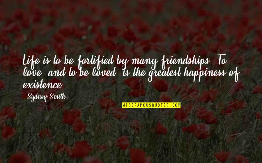 Existence Of Love Quotes By Sydney Smith: Life is to be fortified by many friendships.