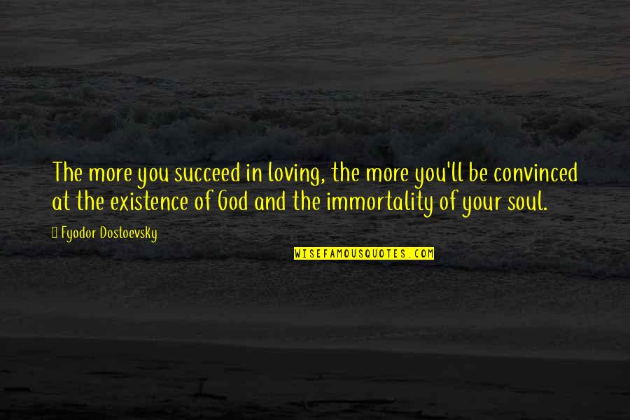 Existence Of Soul Quotes By Fyodor Dostoevsky: The more you succeed in loving, the more Existence Of Soul Quotes By Fyodor Dostoevsky: The more you succeed in loving, the more