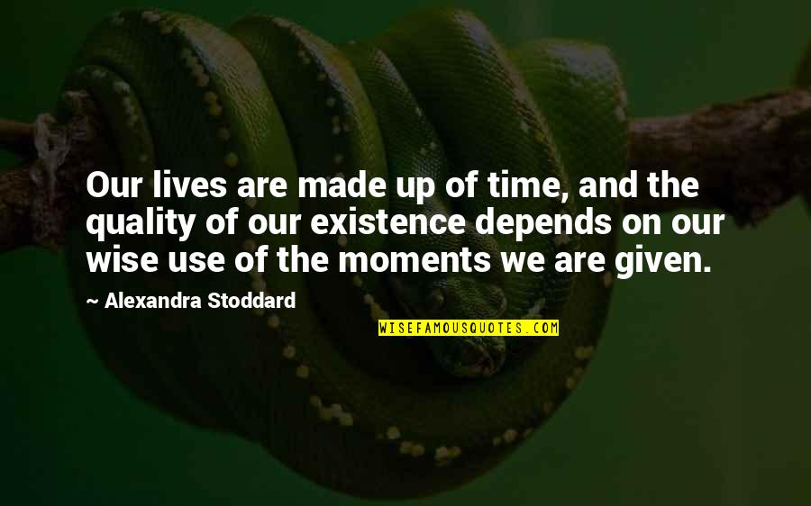 Existence Of Time Quotes By Alexandra Stoddard: Our lives are made up of time, and