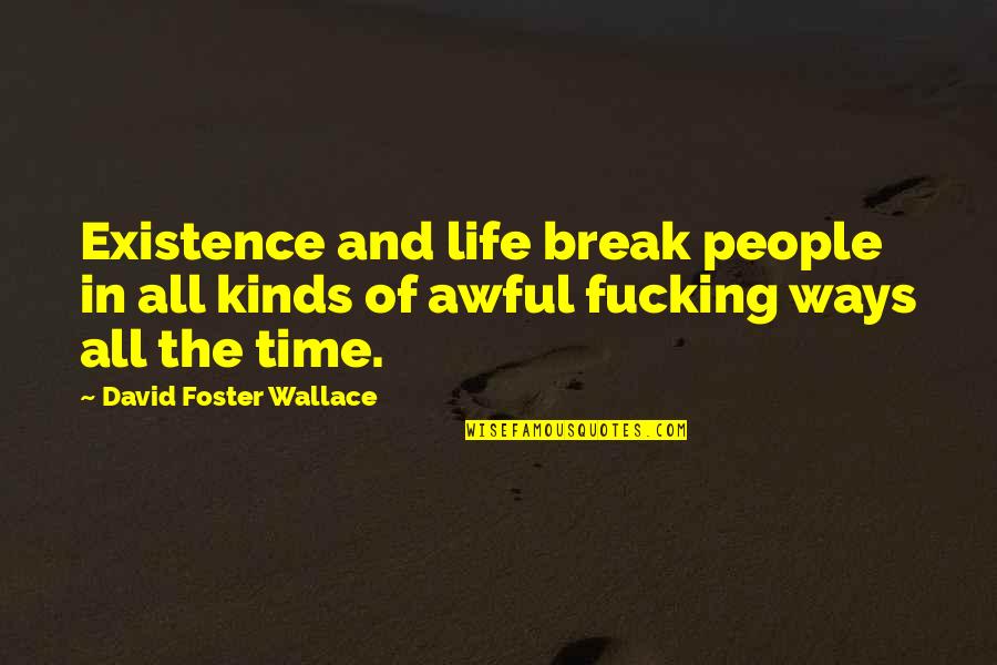 Existence Of Time Quotes By David Foster Wallace: Existence and life break people in all kinds